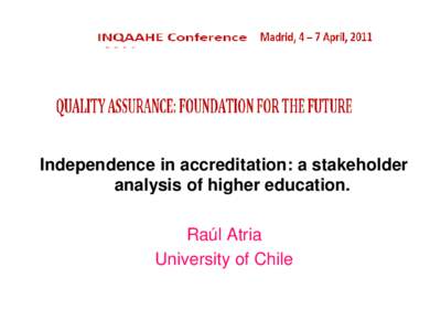 Independence in accreditation: a stakeholder analysis of higher education. Raúl Atria University of Chile  Critical issues