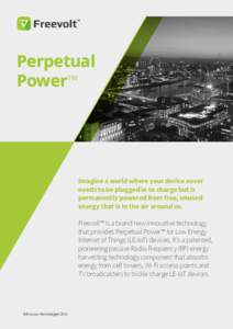 Perpetual Power™ Imagine a world where your device never needs to be plugged in to charge but is permanently powered from free, unused