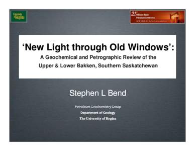 ‘New Light through Old Windows’: A Geochemical and Petrographic Review of the Upper & Lower Bakken, Southern Saskatchewan Stephen L Bend Petroleum Geochemistry Group