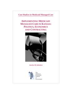 Case Studies in Medicaid Managed Care  IMPLEMENTING MEDICAID MANAGED CARE IN KANSAS: POLITICS, ECONOMICS AND CONTRACTING