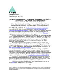 News Release FOR IMMEDIATE RELEASE HEALTH ENHANCEMENT RESEARCH ORGANIZATION (HERO) ANNOUNCES LINEUP FOR 2013 HERO FORUM Three-day event to address building and sustaining a healthy workplace