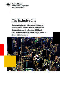 The Inclusive City Documentation of a joint networking event of the German Federal Ministry for Economic Cooperation and Development (BMZ) and the Cities Alliance at the World Urban Forum 3 21 June 2006 in Vancouver