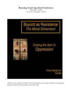 Resisting Israeli Apartheid Conference December 5, 2004 University of London - SOAS Boycott as Resistance The Moral Dimension