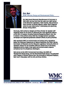 Eric Bott  WMC Director, Energy and Environmental Policy Eric Bott joined Wisconsin Manufacturers & Commerce in 2013 after serving more than ten years as a staff person in the Wisconsin Legislature. Most recently, Bott s