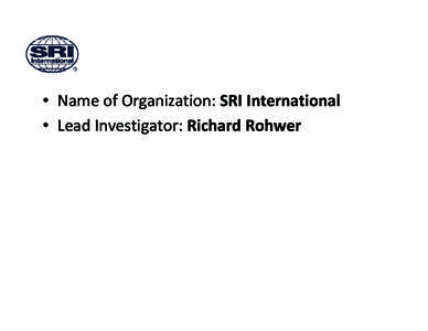 • Name of Organization: SRI International • Lead Investigator: Richard Rohwer Research Areas of Interest • Multimodal information fusion – Speech, video, text, structured data