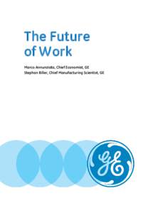The Future of Work Marco Annunziata, Chief Economist, GE Stephan Biller, Chief Manufacturing Scientist, GE  Introduction