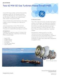 ge.com/marine  Two 42 MW GE Gas Turbines Power Triton FPSO Two 42 MW GE gas turbines, with dual fuel operating capabilities, power the Triton floating production, storage and offloading ship. Triton produces oil and