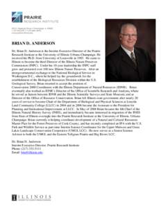 BRIAN D. ANDERSON Dr. Brian D. Anderson is the Interim Executive Director of the Prairie Research Institute at the University of Illinois Urbana-Champaign. He received his Ph.D. from University of Louisville in[removed]He 