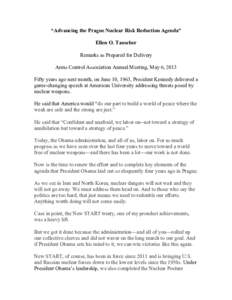 “Advancing the Prague Nuclear Risk Reduction Agenda” Ellen O. Tauscher Remarks as Prepared for Delivery Arms Control Association Annual Meeting, May 6, 2013 Fifty years ago next month, on June 10, 1963, President Ken