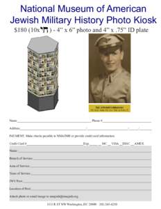 National Museum of American Jewish Military History Photo Kiosk $180 (10x” x 6” photo and 4” x .75” ID plate Name_______________________________________________ Phone #_______________________________ A