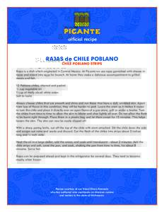 official recipe  RAJAS de CHILE POBLANO CHILE POBLANO STRIPS Rajas is a dish which originated in Central Mexico. At Picante we use rajas garnished with cheese in tacos and mixed into eggs for brunch. At home they make a 