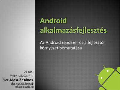Az Android rendszer és a fejlesztői környezet bemutatása OE-NIK[removed]február 13.