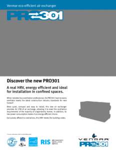 Venmar eco-efficient air exchanger  Discover the new PRO301 A real HRV, energy efficient and ideal for installation in confined spaces. When installed by a ventilation professional, the PRO301 heat recovery