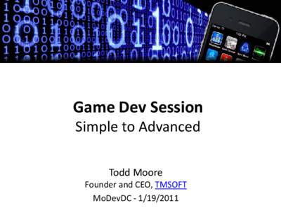 Game Dev Session Simple to Advanced Todd Moore Founder and CEO, TMSOFT MoDevDC[removed]