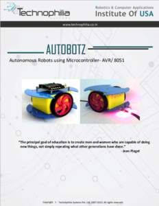 Autonomous Robots using Microcontroller- AVR/ 8051  “The principal goal of education is to create men and women who are capable of doing new things, not simply repeating what other generations have done.” -Jean Piage