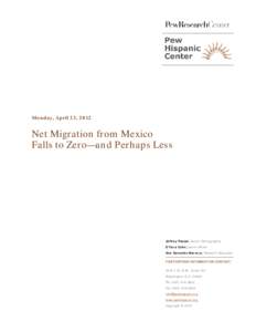Monday, April 23, 2012  Net Migration from Mexico Falls to Zero—and Perhaps Less  Jeffrey Passel, Senior Demographer