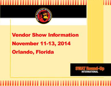 Vendor Show Information November[removed], 2014 Orlando, Florida  SWAT Round