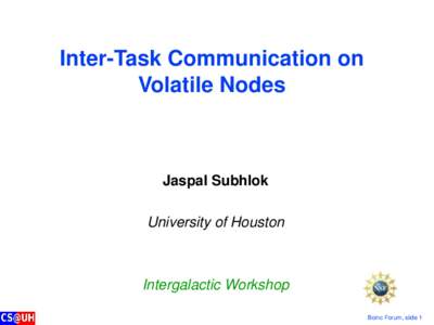 Inter-Task Communication on Volatile Nodes Jaspal Subhlok University of Houston