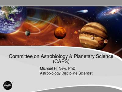 Committee on Astrobiology & Planetary Science (CAPS) Michael H. New, PhD Astrobiology Discipline Scientist  Topics to be addressed