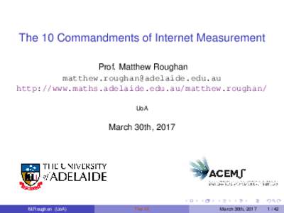The 10 Commandments of Internet Measurement Prof. Matthew Roughan  http://www.maths.adelaide.edu.au/matthew.roughan/ UoA