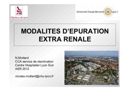 MODALITES D’EPURATION EXTRA RENALE N.Mottard CCA service de réanimation Centre Hospitalier Lyon Sud AER 2012