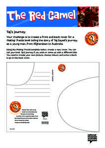 The Red Camel Taj’s journey Your challenge is to create a front and back cover for a Making Tracks book telling the story of Taj Sayed’s journey, as a young man, from Afghanistan to Australia. Using the Making Track