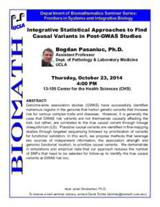 Department of Biomathematics Seminar Series: Frontiers in Systems and Integrative Biology Integrative Statistical Approaches to Find Causal Variants in Post-GWAS Studies Bogdan Pasaniuc, Ph.D.