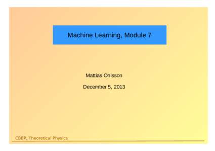 Machine Learning, Module 7  Mattias Ohlsson December 5, 2013  CBBP, Theoretical Physics