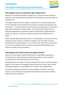 FACTSHEET Late night trading hours & alcohol harms What happens when you extend late night trading hours? Research on the relationship between the trading hours of licensed premises and alcoholrelated harm has consistent