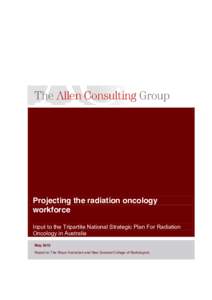 Projecting the radiation oncology workforce Input to the Tripartite National Strategic Plan For Radiation Oncology in Australia May 2012 Report to The Royal Australian and New Zealand College of Radiologists