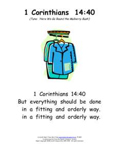 1 Corinthians 14:40 (Tune: ‘Here We Go Round the Mulberry Bush’) 1 Corinthians 14:40 But everything should be done in a fitting and orderly way.