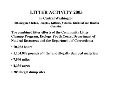 LITTER ACTIVITY 2005 in Central Washington (Okanogan, Chelan, Douglas, Kittitas, Yakima, Klickitat and Benton Counties)  The combined litter efforts of the Community Litter