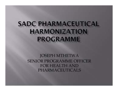 JOSEPH MTHETWA SENIOR PROGRAMME OFFICER FOR HEALTH AND PHARMACEUTICALS  SADC MEMBER STATES