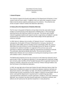 Iowa State University Library Collection Development Policy Statistics I. General Purpose The collection supports the faculty and students of the Department of Statistics in their research and curriculum needs. In additi