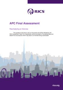 APC Final Assessment Rescheduling an Interview This guidance note aims to set out the process that will be followed by the RICS Assessment Team if an Assessment cannot go ahead on the advised date and details the circums