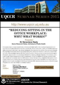 UQCCR SEMINAR SERIES 2015 http://www.uqccr.uq.edu.au “REDUCING SITTING IN THE OFFICE WORKPLACE: WHY? WHAT WORKS?” Presenter: