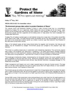 Friday 13th May, 2011 MEDIA RELEASE: For immediate release “Environment groups take action to protect Gardens of Stone” The uniquely scenic and biodiverse Gardens of Stone is under imminent threat due to a consolidat