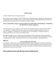 INSTRUCTIONS To Deep Sedation/General Anesthesia Applicant: Enclosed please find an application from the Maine Board of Dental Examiners regarding the administration of Deep Sedation/General Anesthesia. (Note: A dentist 