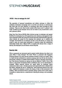   BYO D – How to manage the risk? The popularity of personal smartphones and tablets continues to affect the workplace. Employees increasingly want to use their own devices at work because they think they are more eff