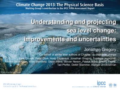 Understanding and projecting sea level change: improvements and uncertainties Jonathan Gregory On behalf of all the lead authors of Chapter 13, Sea level change John Church, Peter Clark, Anny Cazenave, Jonathan Gregory, 