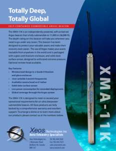 Totally Deep, Totally Global S e l f - C o n ta i n e d s u b m e r s i b l e A r g o s B e a c o n The XMA-11K is an independently powered, self-contained Argos beacon that is fully submersible to 11,000 m (36,089 ft).