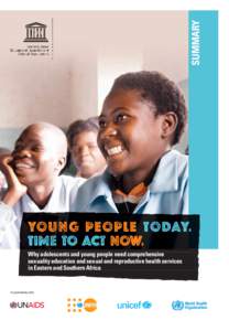 Young people today, time to act now: why adolescents and young people need comprehensive sexuality education and sexual and reproductive health services in Eastern and Southern Africa; Summary; 2013