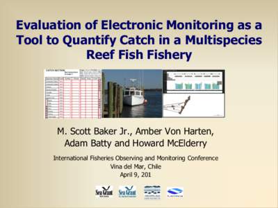 Evaluation of Electronic Monitoring as a Tool to Quantify Catch in a Multispecies Reef Fish Fishery M. Scott Baker Jr., Amber Von Harten, Adam Batty and Howard McElderry