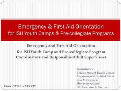 Emergency & First Aid Orientation for ISU Youth Camps & Pre-collegiate Programs Emergency and First Aid Orientation for ISU Youth Camp and Pre-collegiate Program Coordinators and Responsible Adult Supervisors Contributor