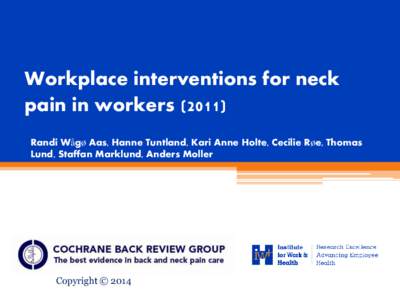 Workplace interventions for neck pain in workers[removed]Randi Wågø Aas, Hanne Tuntland, Kari Anne Holte, Cecilie Røe, Thomas Lund, Staffan Marklund, Anders Moller  Copyright © 2014