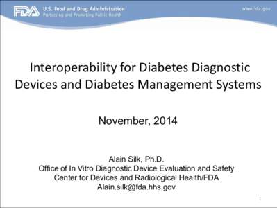 Interoperability for Diabetes Diagnostic Devices and Diabetes Management Systems November, 2014 Alain Silk, Ph.D. Office of In Vitro Diagnostic Device Evaluation and Safety