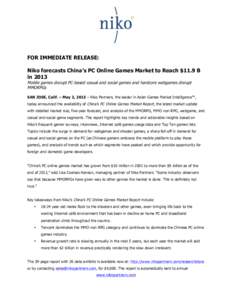    FOR IMMEDIATE RELEASE: Niko forecasts China’s PC Online Games Market to Reach $11.9 B in 2013 Mobile games disrupt PC-based casual and social games and hardcore webgames disrupt