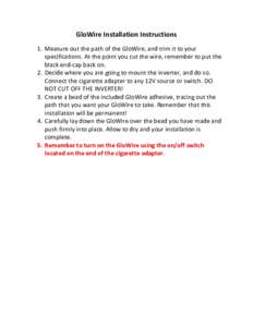 GloWire Installation Instructions 1. Measure out the path of the GloWire, and trim it to your specifications. At the point you cut the wire, remember to put the black end-cap back on. 2. Decide where you are going to mou