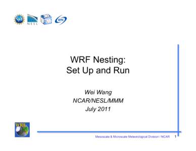 WRF Nesting: Set Up and Run Wei Wang NCAR/NESL/MMM July 2011