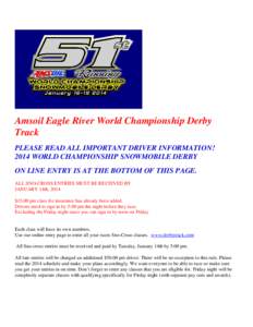 Amsoil Eagle River World Championship Derby Track PLEASE READ ALL IMPORTANT DRIVER INFORMATION! 2014 WORLD CHAMPIONSHIP SNOWMOBILE DERBY ON LINE ENTRY IS AT THE BOTTOM OF THIS PAGE. ALL SNO-CROSS ENTRIES MUST BE RECEIVED
